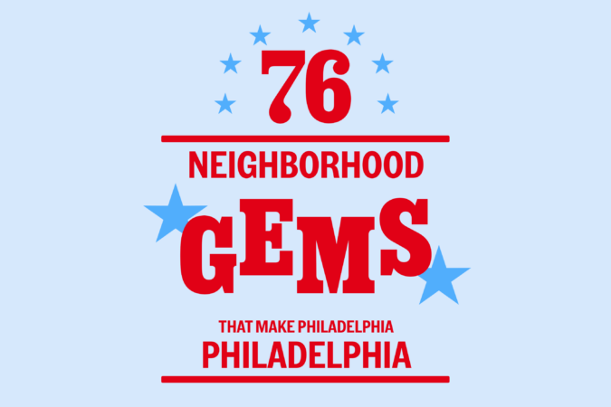 76 neighborhood gems that make Philadelphia Philly